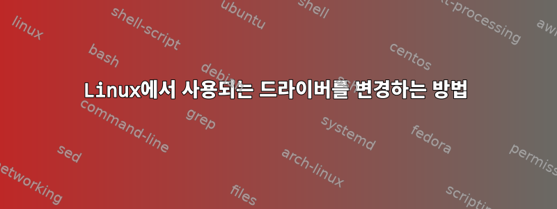 Linux에서 사용되는 드라이버를 변경하는 방법