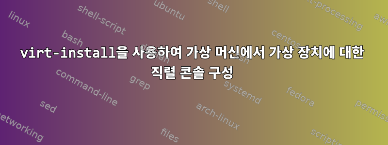 virt-install을 사용하여 가상 머신에서 가상 장치에 대한 직렬 콘솔 구성