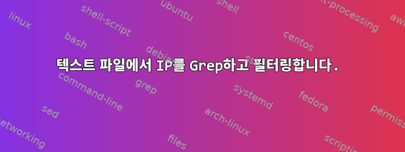 텍스트 파일에서 IP를 Grep하고 필터링합니다.