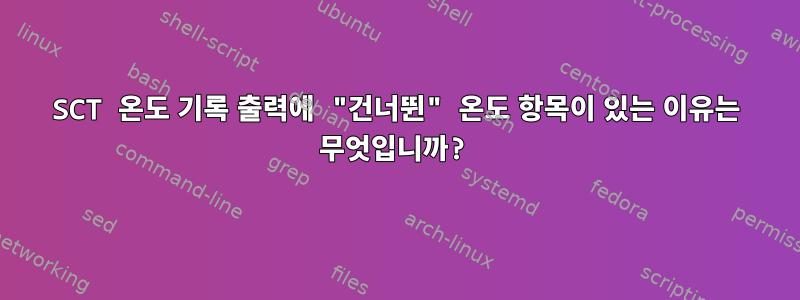 SCT 온도 기록 출력에 "건너뛴" 온도 항목이 있는 이유는 무엇입니까?