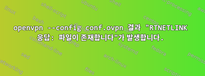 openvpn --config conf.ovpn 결과 "RTNETLINK 응답: 파일이 존재합니다"가 발생합니다.