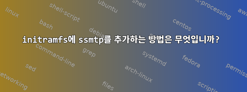 initramfs에 ssmtp를 추가하는 방법은 무엇입니까?