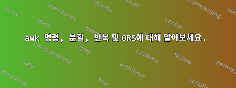 awk 명령, 분할, 반복 및 ORS에 대해 알아보세요.