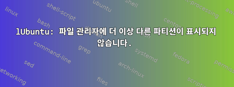 lUbuntu: 파일 관리자에 더 이상 다른 파티션이 표시되지 않습니다.