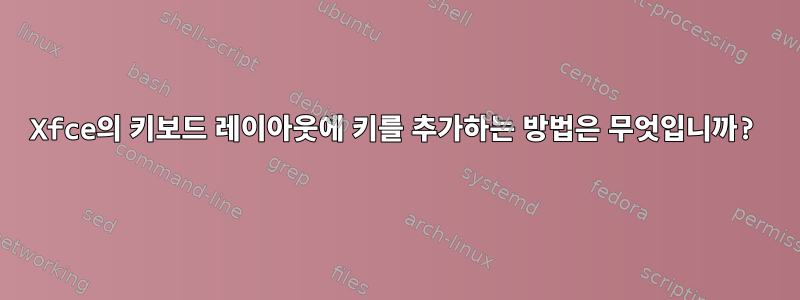 Xfce의 키보드 레이아웃에 키를 추가하는 방법은 무엇입니까?