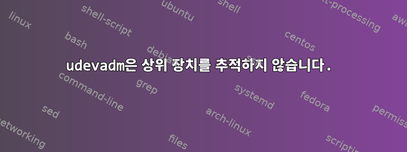 udevadm은 상위 장치를 추적하지 않습니다.