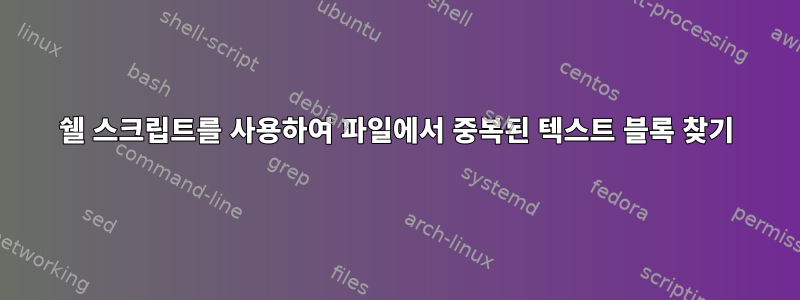 쉘 스크립트를 사용하여 파일에서 중복된 텍스트 블록 찾기