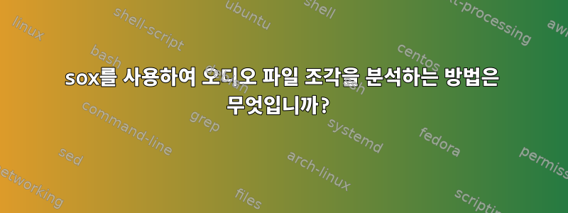 sox를 사용하여 오디오 파일 조각을 분석하는 방법은 무엇입니까?