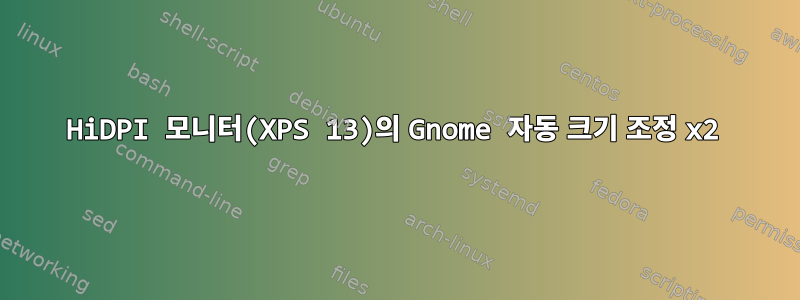 HiDPI 모니터(XPS 13)의 Gnome 자동 크기 조정 x2