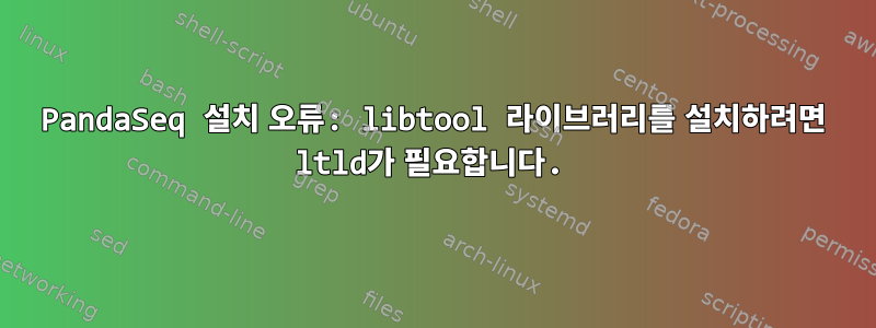 PandaSeq 설치 오류: libtool 라이브러리를 설치하려면 ltld가 필요합니다.