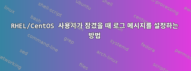 RHEL/CentOS 사용자가 잠겼을 때 로그 메시지를 설정하는 방법