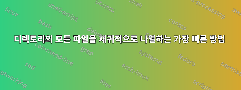 디렉토리의 모든 파일을 재귀적으로 나열하는 가장 빠른 방법