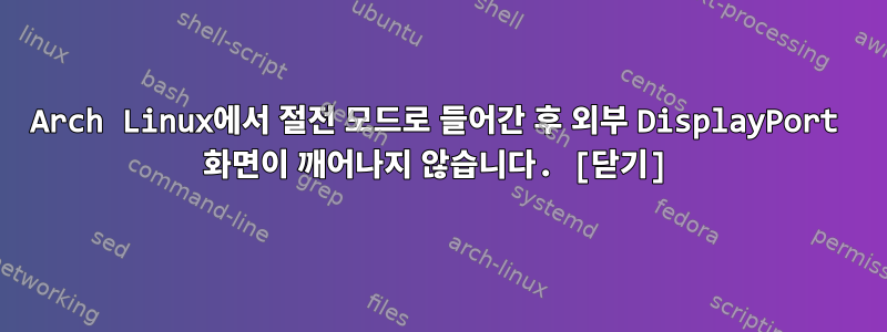 Arch Linux에서 절전 모드로 들어간 후 외부 DisplayPort 화면이 깨어나지 않습니다. [닫기]