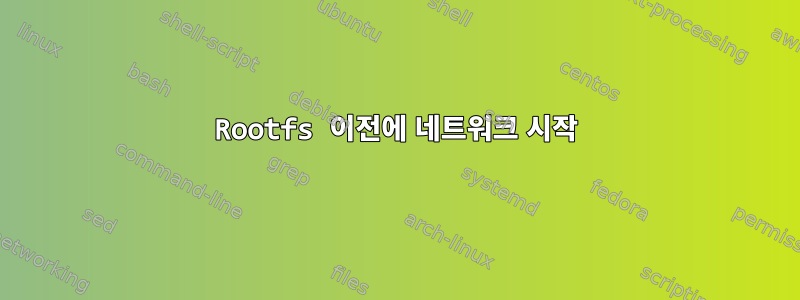 Rootfs 이전에 네트워크 시작