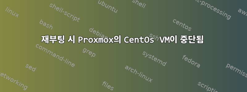 재부팅 시 Proxmox의 CentOs VM이 중단됨