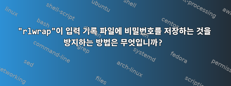 "rlwrap"이 입력 기록 파일에 비밀번호를 저장하는 것을 방지하는 방법은 무엇입니까?