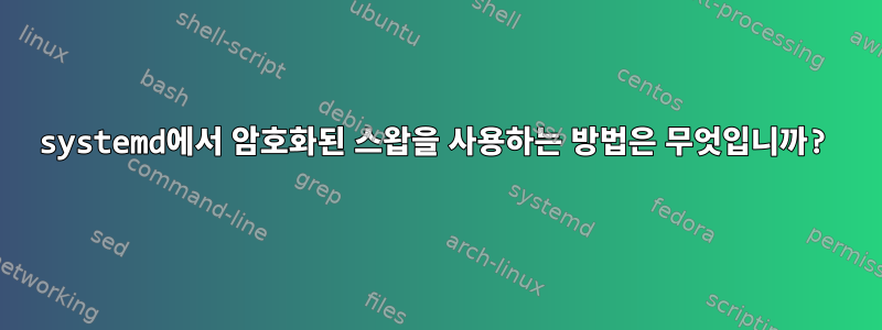 systemd에서 암호화된 스왑을 사용하는 방법은 무엇입니까?