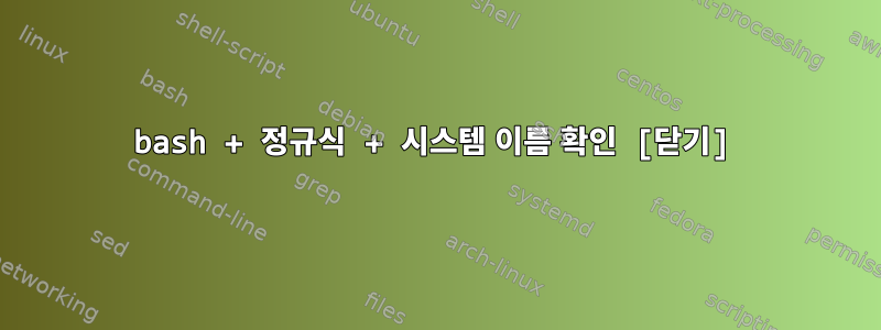 bash + 정규식 + 시스템 이름 확인 [닫기]