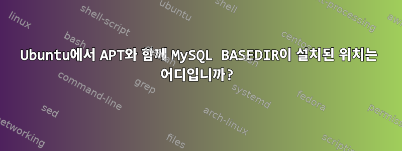 Ubuntu에서 APT와 함께 MySQL BASEDIR이 설치된 위치는 어디입니까?