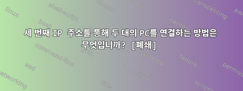 세 번째 IP 주소를 통해 두 대의 PC를 연결하는 방법은 무엇입니까? [폐쇄]