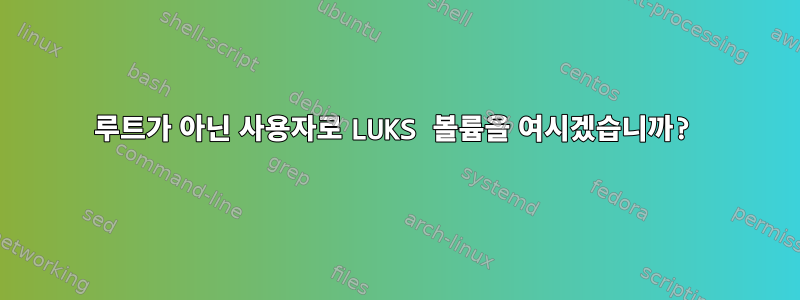 루트가 아닌 사용자로 LUKS 볼륨을 여시겠습니까?