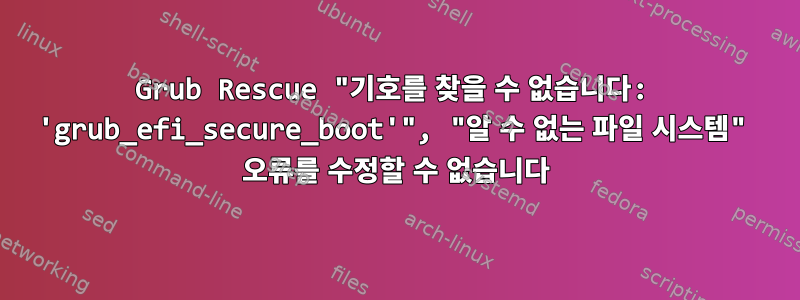 Grub Rescue "기호를 찾을 수 없습니다: 'grub_efi_secure_boot'", "알 수 없는 파일 시스템" 오류를 수정할 수 없습니다