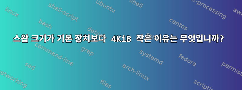 스왑 크기가 기본 장치보다 4KiB 작은 이유는 무엇입니까?