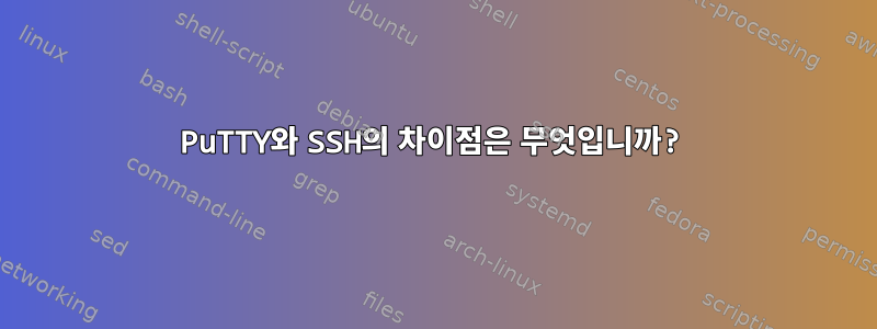 PuTTY와 SSH의 차이점은 무엇입니까?