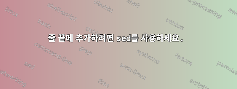 줄 끝에 추가하려면 sed를 사용하세요.