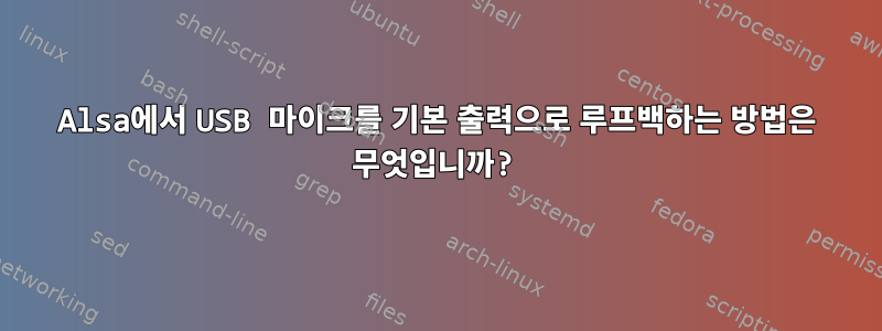 Alsa에서 USB 마이크를 기본 출력으로 루프백하는 방법은 무엇입니까?