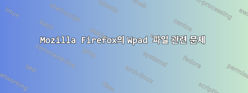 Mozilla Firefox의 Wpad 파일 관련 문제