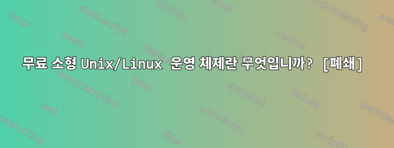 무료 소형 Unix/Linux 운영 체제란 무엇입니까? [폐쇄]