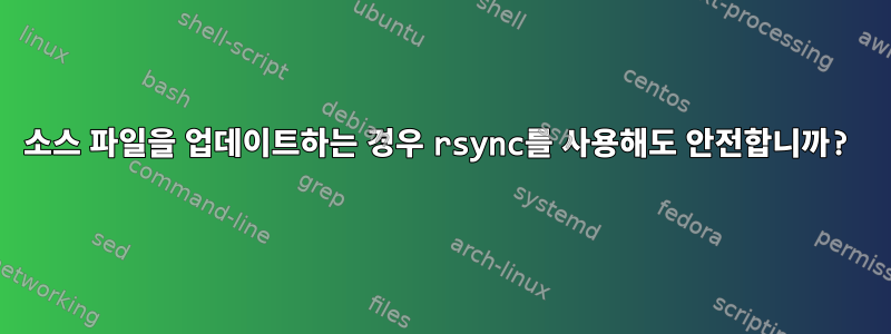 소스 파일을 업데이트하는 경우 rsync를 사용해도 안전합니까?