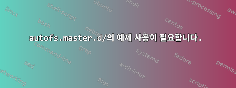 autofs.master.d/의 예제 사용이 필요합니다.