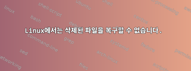 Linux에서는 삭제된 파일을 복구할 수 없습니다.