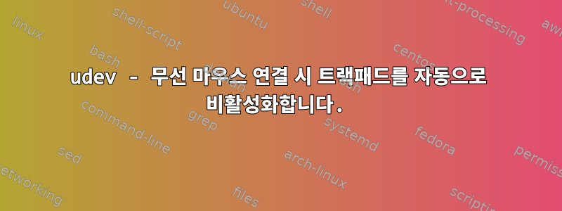 udev - 무선 마우스 연결 시 트랙패드를 자동으로 비활성화합니다.