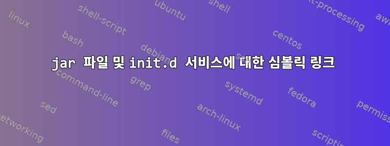 jar 파일 및 init.d 서비스에 대한 심볼릭 링크