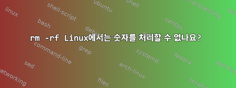 rm -rf Linux에서는 숫자를 처리할 수 없나요?