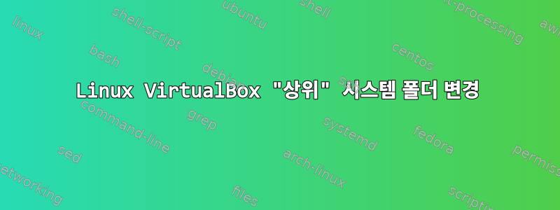 Linux VirtualBox "상위" 시스템 폴더 변경