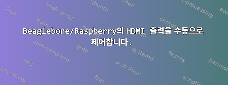 Beaglebone/Raspberry의 HDMI 출력을 수동으로 제어합니다.