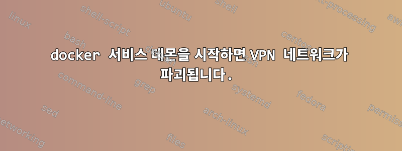 docker 서비스 데몬을 시작하면 VPN 네트워크가 파괴됩니다.