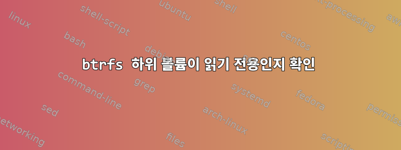 btrfs 하위 볼륨이 읽기 전용인지 확인