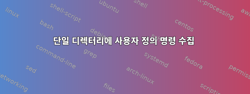 단일 디렉터리에 사용자 정의 명령 수집