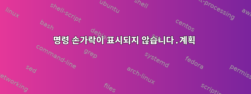 명령 손가락이 표시되지 않습니다.계획