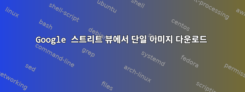 Google 스트리트 뷰에서 단일 이미지 다운로드