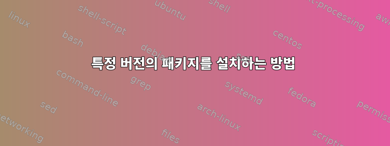 특정 버전의 패키지를 설치하는 방법