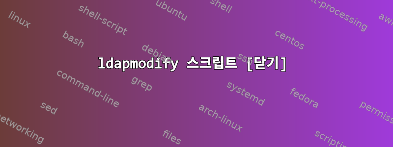 ldapmodify 스크립트 [닫기]