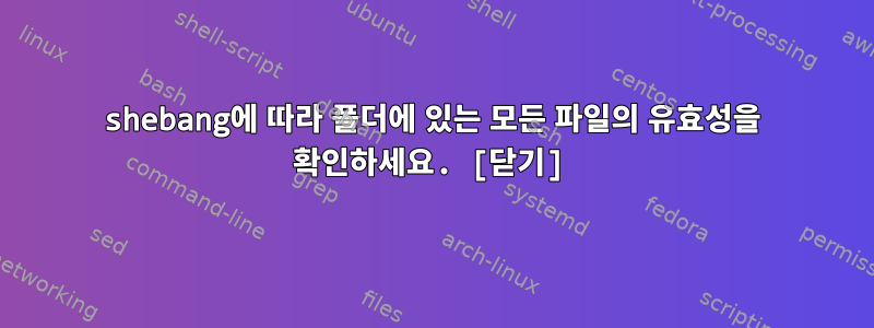 shebang에 따라 폴더에 있는 모든 파일의 유효성을 확인하세요. [닫기]