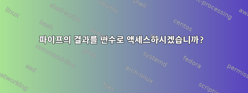 파이프의 결과를 변수로 액세스하시겠습니까?