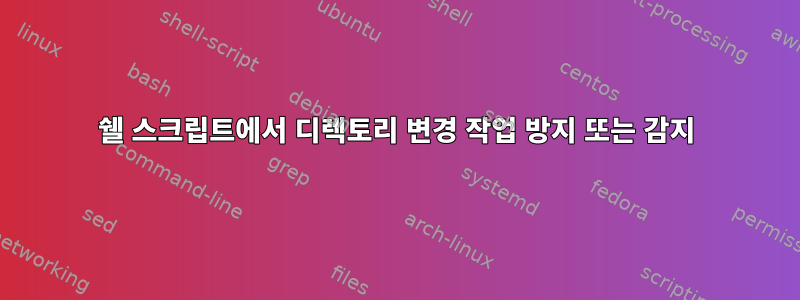 쉘 스크립트에서 디렉토리 변경 작업 방지 또는 감지